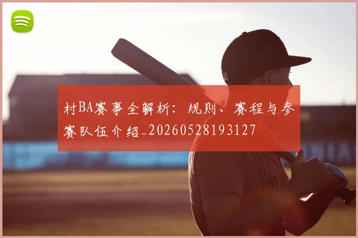 村BA赛事全解析：规则、赛程与参赛队伍介绍_20260528193127