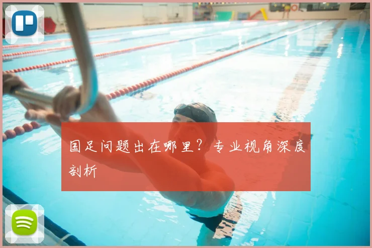 国足问题出在哪里?专业视角深度剖析